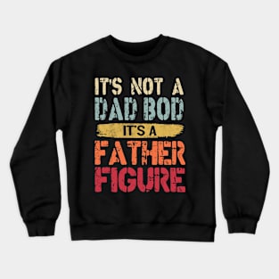 It's Not A Dad Bod It's A Father Figure Crewneck Sweatshirt